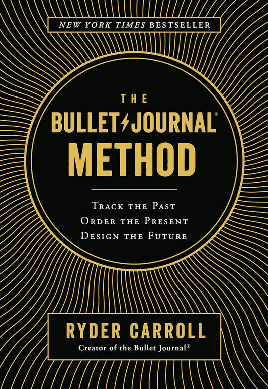 The Bullet Journal Method: Track the Past, Order the Present, Design the Future by Ryder Carroll (Hardcover)